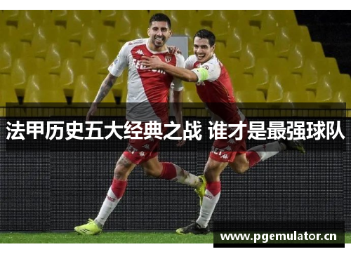 法甲历史五大经典之战 谁才是最强球队