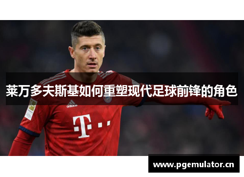 莱万多夫斯基如何重塑现代足球前锋的角色