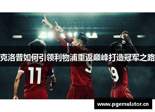 克洛普如何引领利物浦重返巅峰打造冠军之路