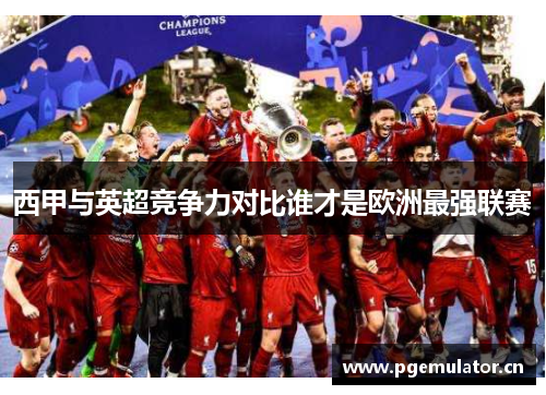 西甲与英超竞争力对比谁才是欧洲最强联赛