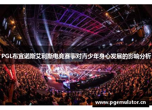 PGL布宜诺斯艾利斯电竞赛事对青少年身心发展的影响分析