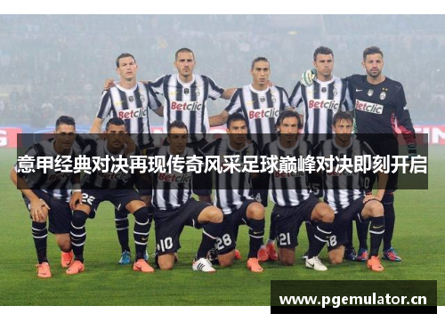 意甲经典对决再现传奇风采足球巅峰对决即刻开启