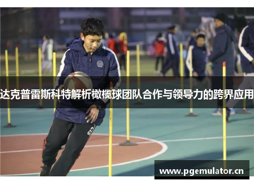 达克普雷斯科特解析橄榄球团队合作与领导力的跨界应用