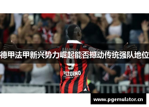 德甲法甲新兴势力崛起能否撼动传统强队地位