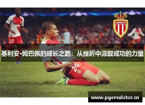 基利安·姆巴佩的成长之路：从挫折中汲取成功的力量
