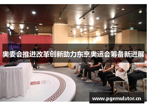 奥委会推进改革创新助力东京奥运会筹备新进展
